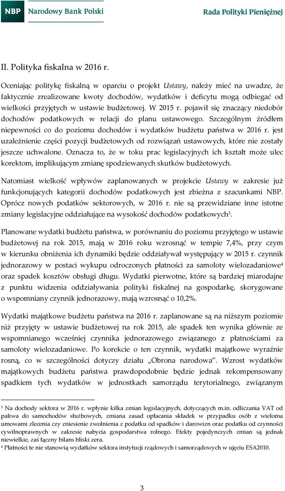 budżetowej. W 2015 r. pojawił się znaczący niedobór dochodów podatkowych w relacji do planu ustawowego. Szczególnym źródłem niepewności co do poziomu dochodów i wydatków budżetu państwa w 2016 r.