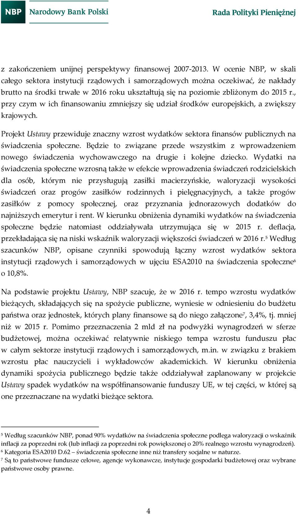 , przy czym w ich finansowaniu zmniejszy się udział środków europejskich, a zwiększy krajowych. Projekt Ustawy przewiduje znaczny wzrost wydatków sektora finansów publicznych na świadczenia społeczne.