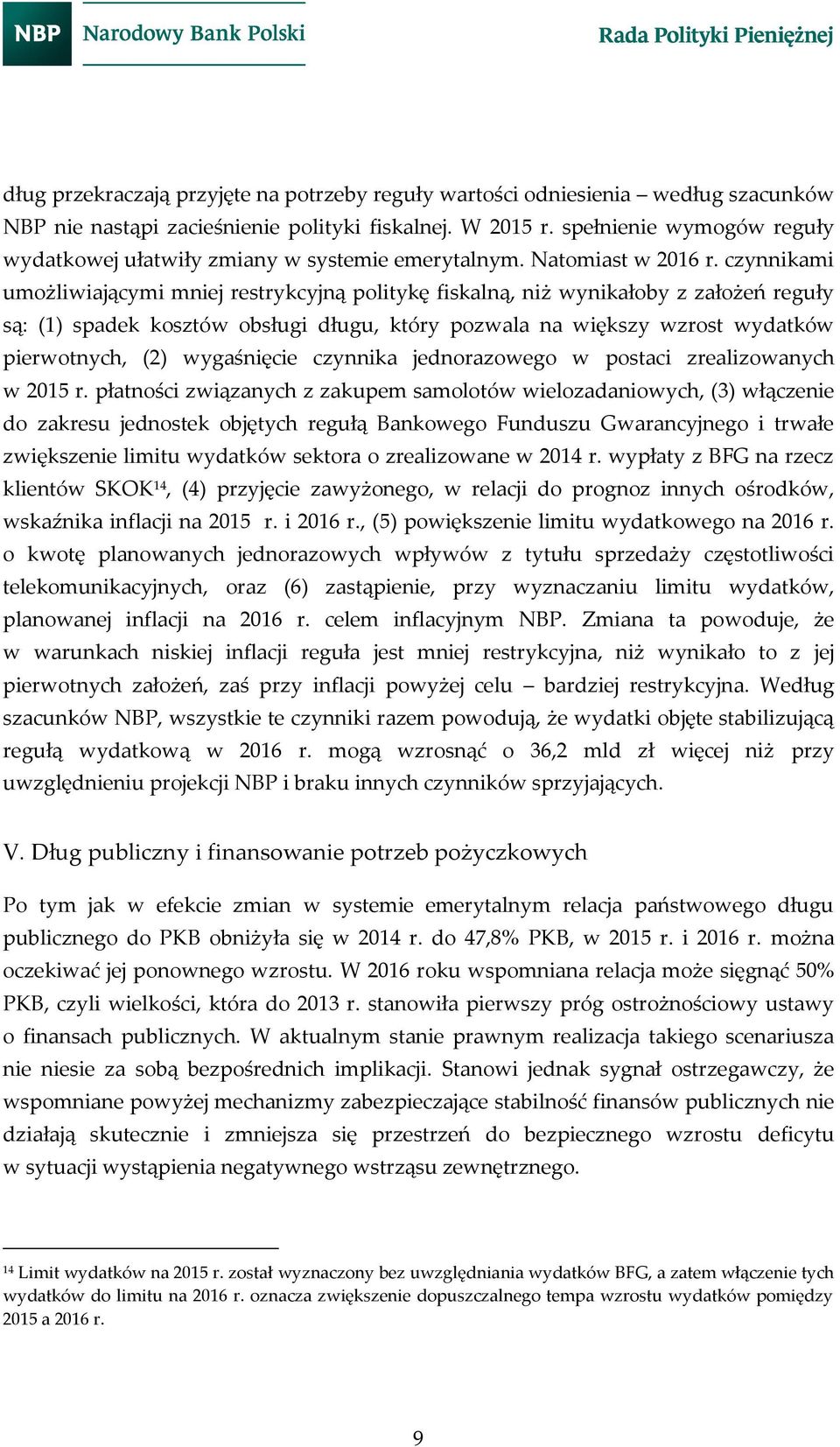 czynnikami umożliwiającymi mniej restrykcyjną politykę fiskalną, niż wynikałoby z założeń reguły są: (1) spadek kosztów obsługi długu, który pozwala na większy wzrost wydatków pierwotnych, (2)