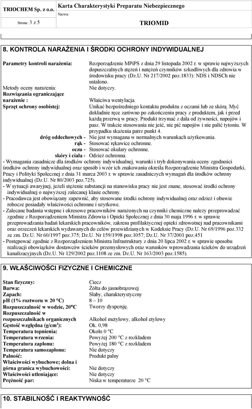 listopada 2002 r. w sprawie najwyższych dopuszczalnych stężeń i natężeń czynników szkodliwych dla zdrowia w środowisku pracy (Dz.U. Nr 217/2002 poz.1833): NDS i NDSCh nie ustalono. Nie dotyczy.