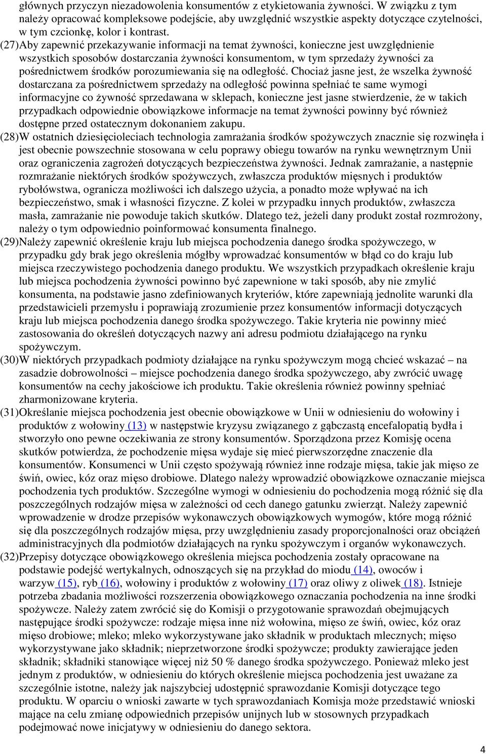 (27)Aby zapewnić przekazywanie informacji na temat żywności, konieczne jest uwzględnienie wszystkich sposobów dostarczania żywności konsumentom, w tym sprzedaży żywności za pośrednictwem środków