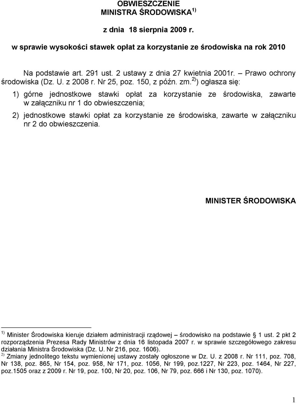 2) ) ogłasza się: 1) górne jednostkowe stawki opłat za korzystanie ze środowiska, zawarte w załączniku nr 1 do obwieszczenia; 2) jednostkowe stawki opłat za korzystanie ze środowiska, zawarte w