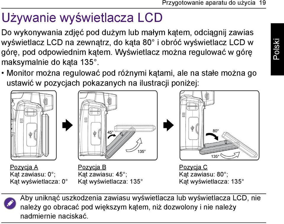 Monitor można regulować pod różnymi kątami, ale na stałe można go ustawić w pozycjach pokazanych na ilustracji poniżej: Pozycja A Kąt zawiasu: 0 ; Kąt wyświetlacza: 0 Pozycja