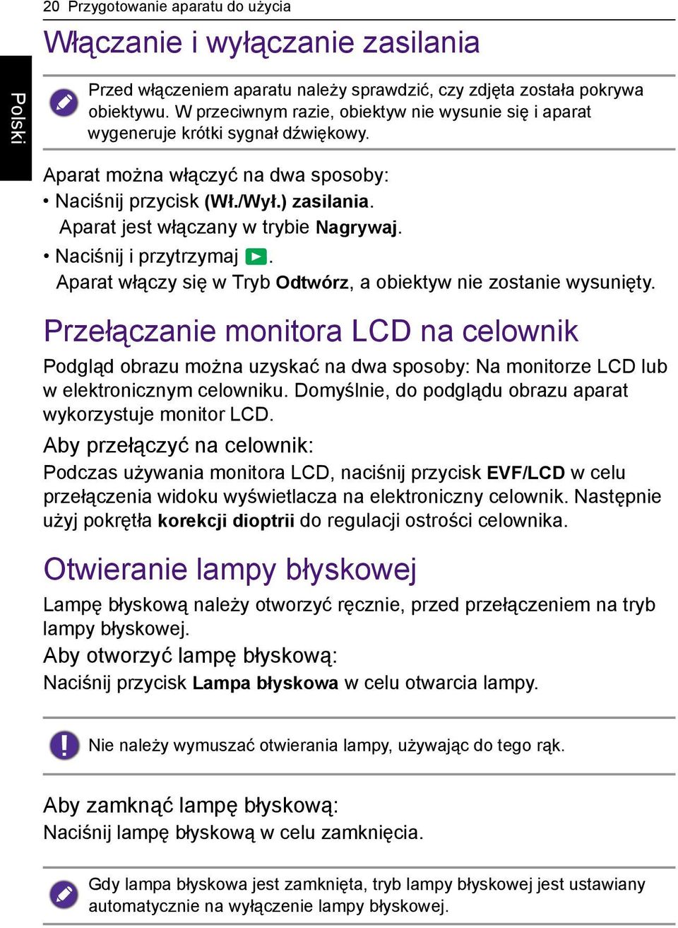 Aparat jest włączany w trybie Nagrywaj. Naciśnij i przytrzymaj. Aparat włączy się w Tryb Odtwórz, a obiektyw nie zostanie wysunięty.