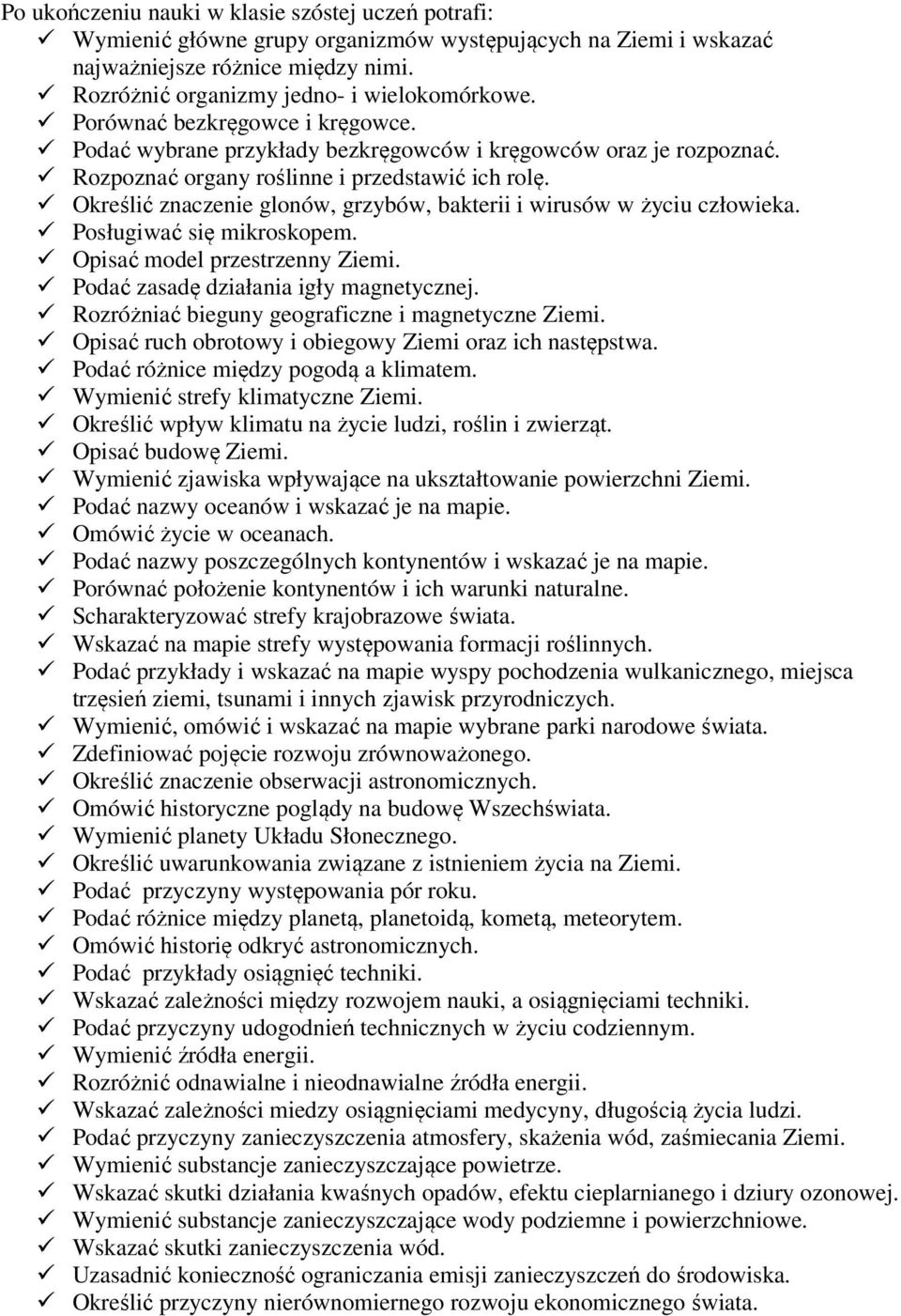 Określić znaczenie glonów, grzybów, bakterii i wirusów w życiu człowieka. Posługiwać się mikroskopem. Opisać model przestrzenny Ziemi. Podać zasadę działania igły magnetycznej.