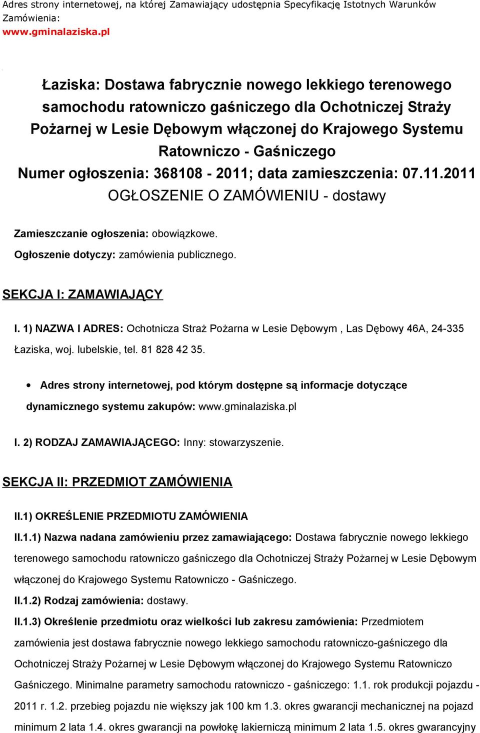 ogłoszenia: 368108-2011; data zamieszczenia: 07.11.2011 OGŁOSZENIE O ZAMÓWIENIU - dostawy Zamieszczanie ogłoszenia: obowiązkowe. Ogłoszenie dotyczy: zamówienia publicznego. SEKCJA I: ZAMAWIAJĄCY I.