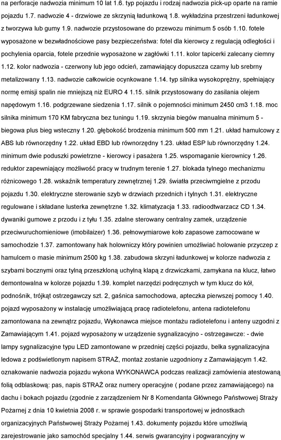 fotele wyposażone w bezwładnościowe pasy bezpieczeństwa: fotel dla kierowcy z regulacją odległości i pochylenia oparcia, fotele przednie wyposażone w zagłówki 1.11. kolor tapicerki zalecany ciemny 1.