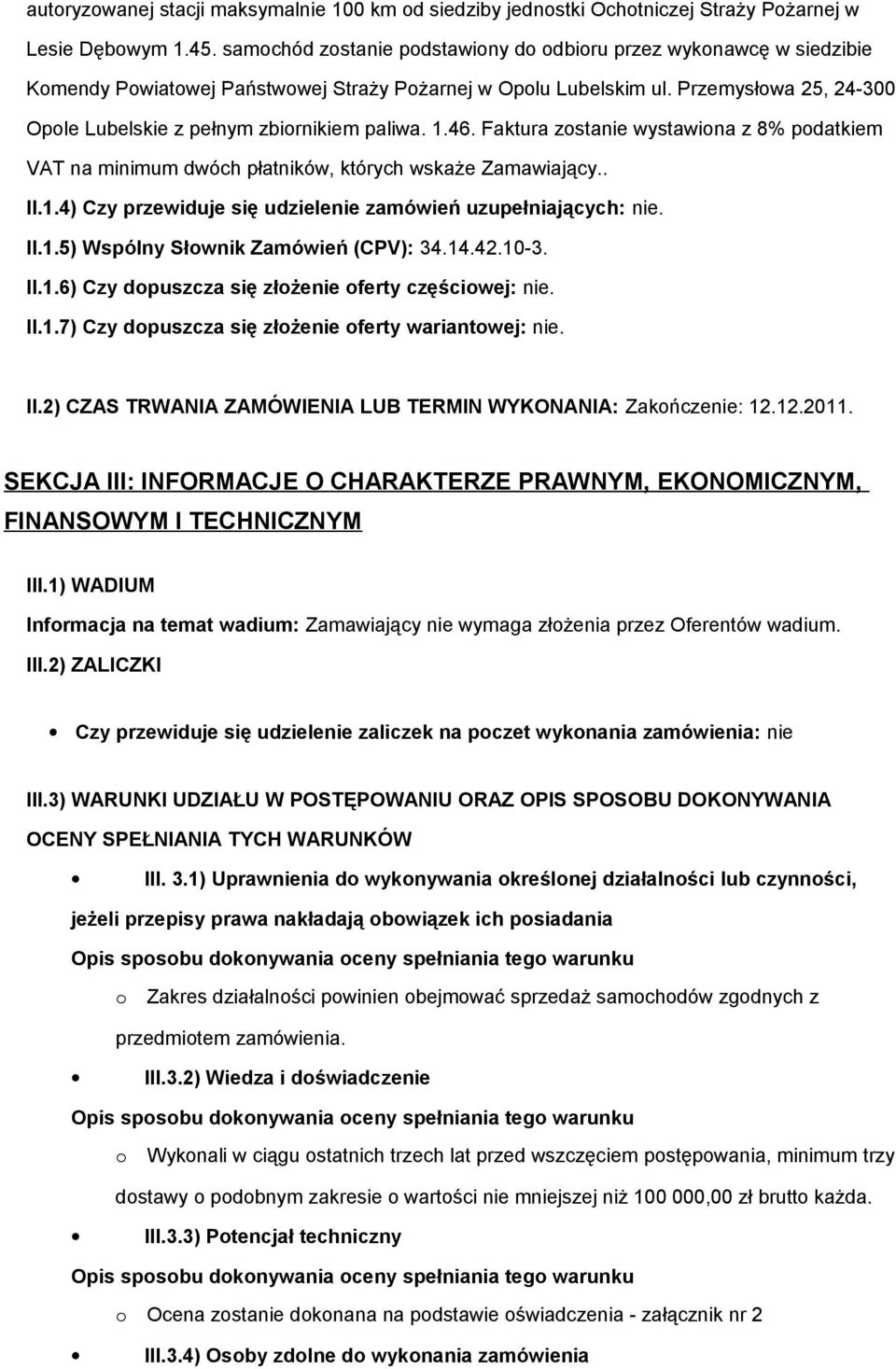 Przemysłowa 25, 24-300 Opole Lubelskie z pełnym zbiornikiem paliwa. 1.46. Faktura zostanie wystawiona z 8% podatkiem VAT na minimum dwóch płatników, których wskaże Zamawiający.. II.1.4) Czy przewiduje się udzielenie zamówień uzupełniających: nie.