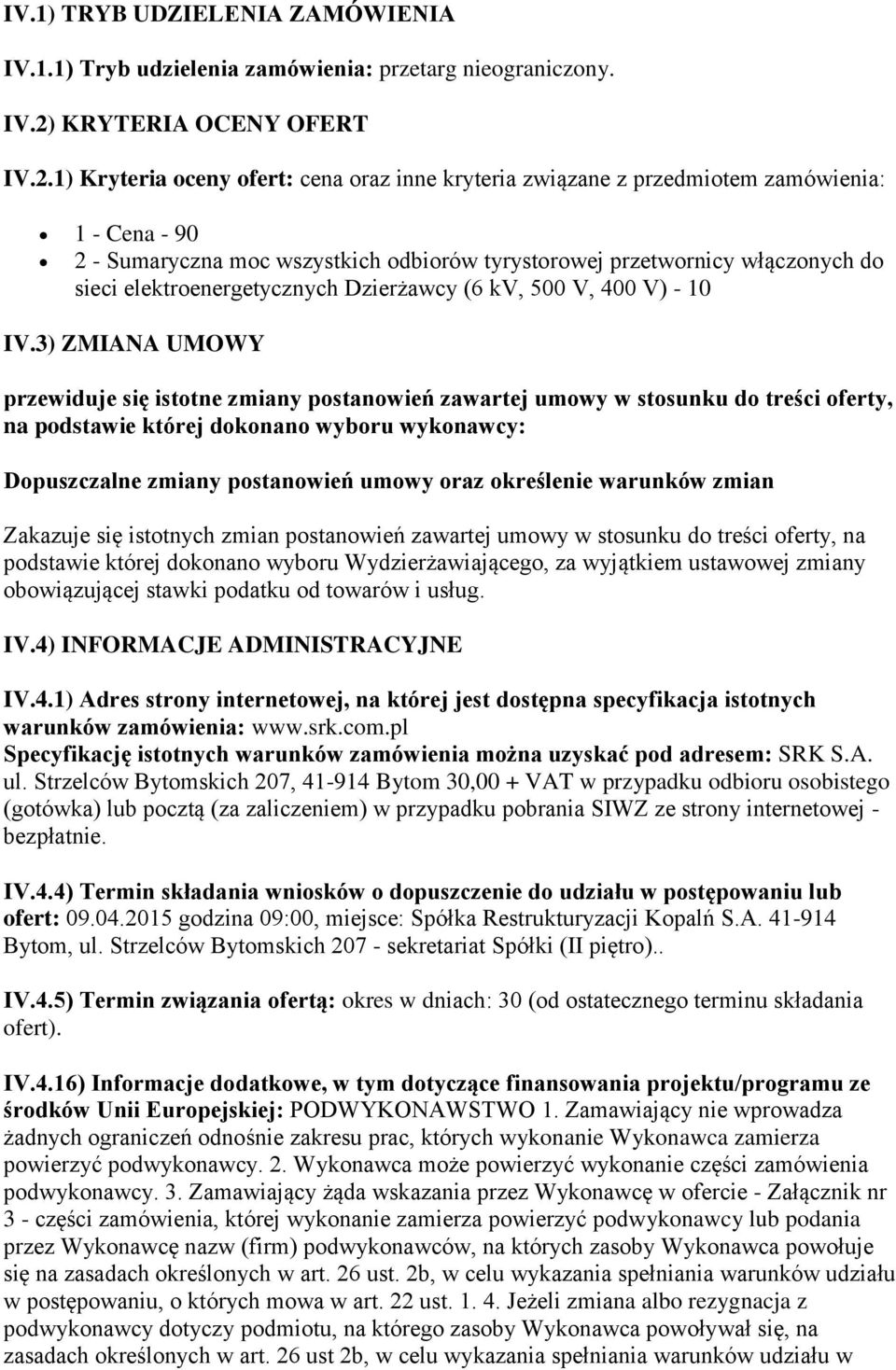 1) Kryteria oceny ofert: cena oraz inne kryteria związane z przedmiotem zamówienia: 1 - Cena - 90 2 - Sumaryczna moc wszystkich odbiorów tyrystorowej przetwornicy włączonych do sieci