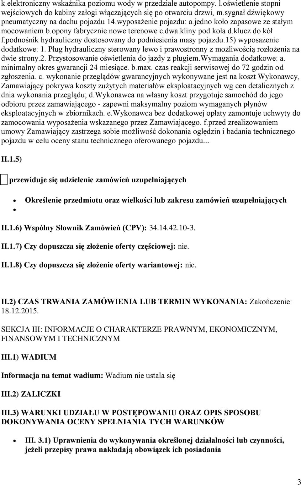 podnośnik hydrauliczny dostosowany do podniesienia masy pojazdu.15) wyposażenie dodatkowe: 1. Pług hydrauliczny sterowany lewo i prawostronny z możliwością rozłożenia na dwie strony.2.