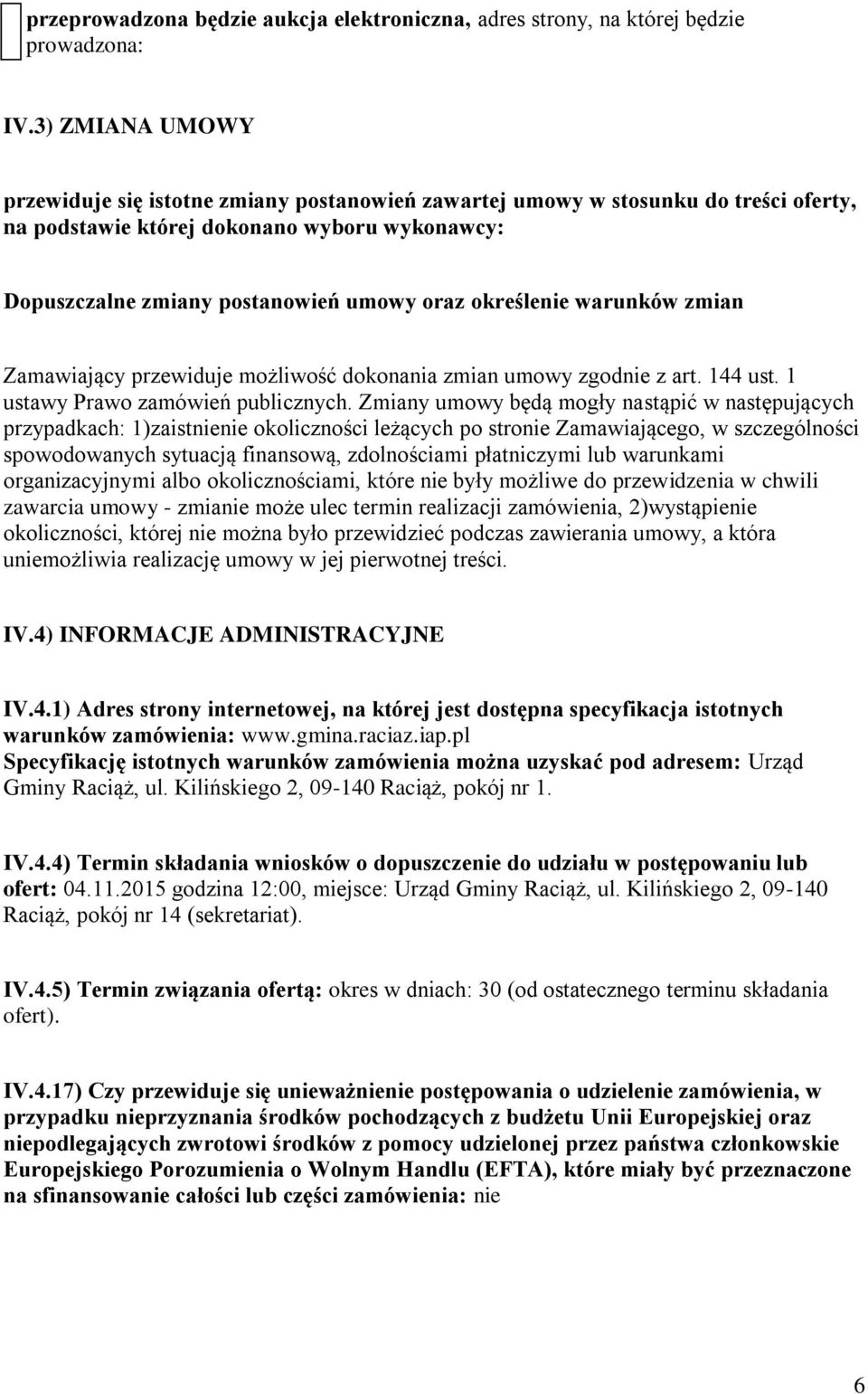 określenie warunków zmian Zamawiający przewiduje możliwość dokonania zmian umowy zgodnie z art. 144 ust. 1 ustawy Prawo zamówień publicznych.