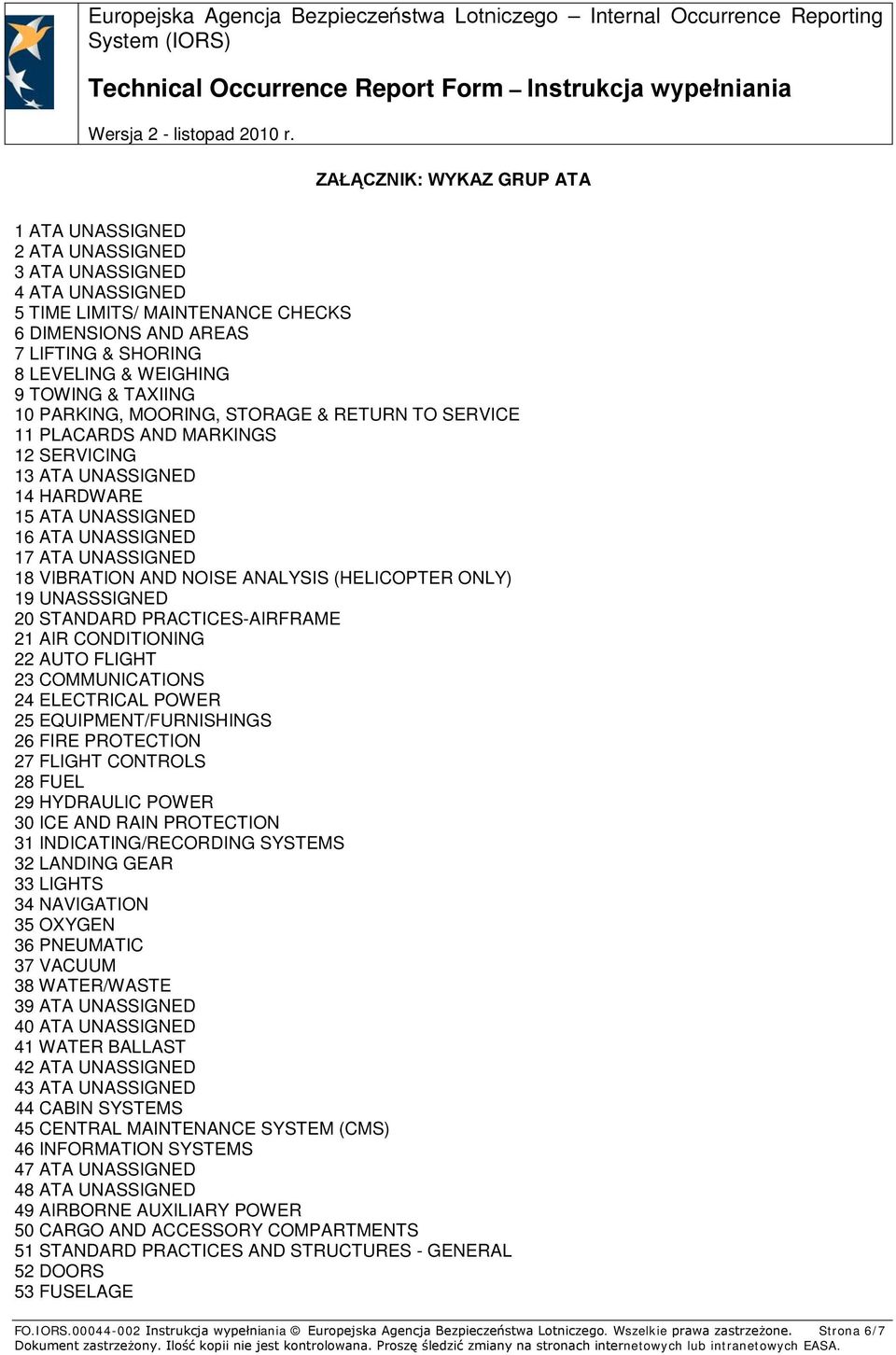 VIBRATION AND NOISE ANALYSIS (HELICOPTER ONLY) 19 UNASSSIGNED 20 STANDARD PRACTICES-AIRFRAME 21 AIR CONDITIONING 22 AUTO FLIGHT 23 COMMUNICATIONS 24 ELECTRICAL POWER 25 EQUIPMENT/FURNISHINGS 26 FIRE