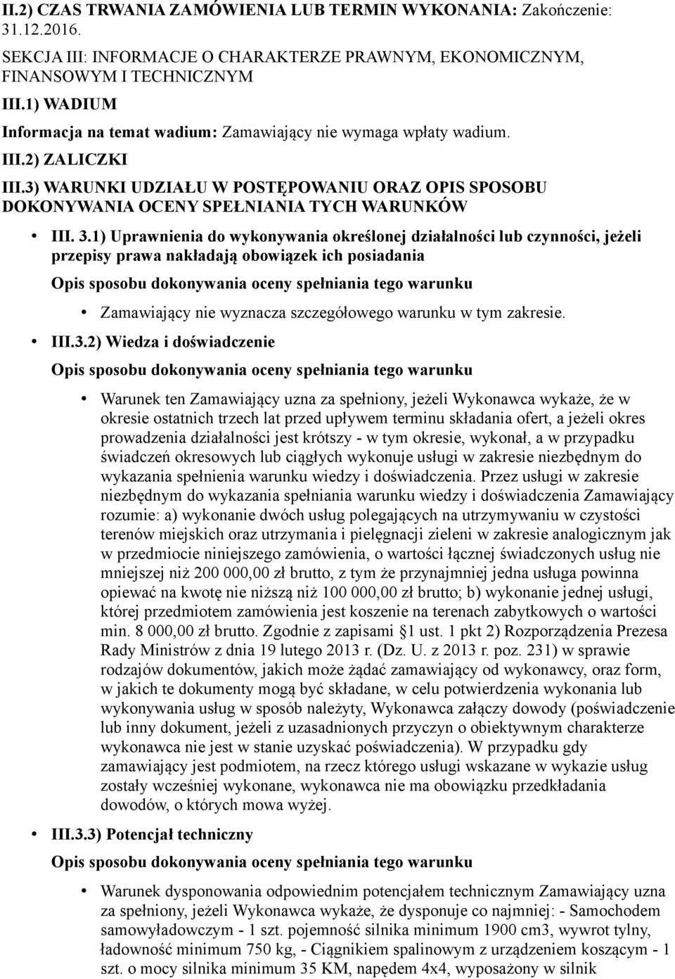 1) Uprawnienia do wykonywania określonej działalności lub czynności, jeżeli przepisy prawa nakładają obowiązek ich posiadania Zamawiający nie wyznacza szczegółowego warunku w tym zakresie. III.3.