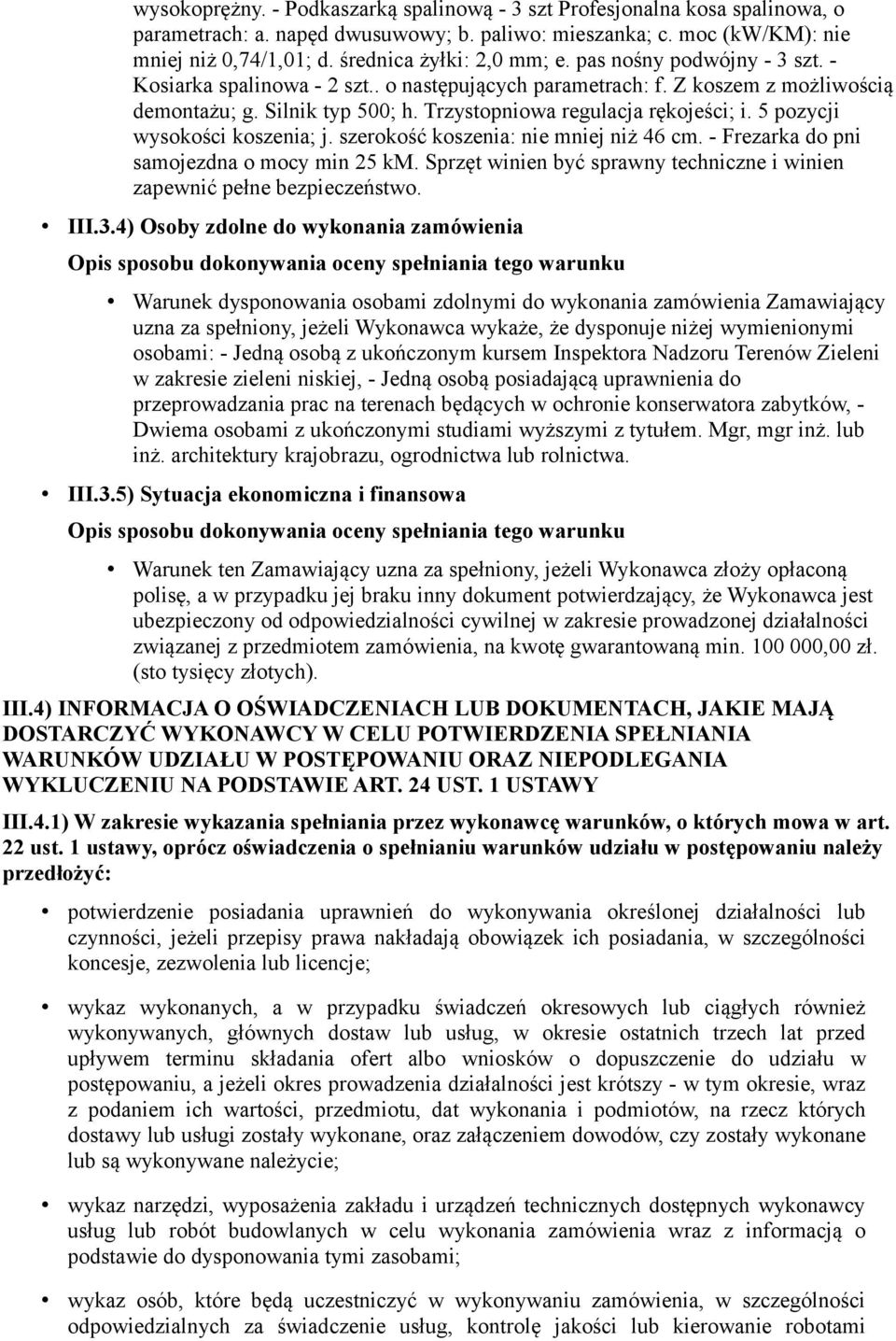 Trzystopniowa regulacja rękojeści; i. 5 pozycji wysokości koszenia; j. szerokość koszenia: nie mniej niż 46 cm. - Frezarka do pni samojezdna o mocy min 25 km.