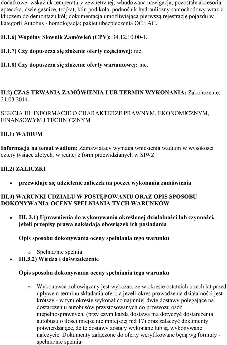 II.1.8) Czy dopuszcza się złożenie oferty wariantowej: nie. II.2) CZAS TRWANIA ZAMÓWIENIA LUB TERMIN WYKONANIA: Zakończenie: 31.03.2014.