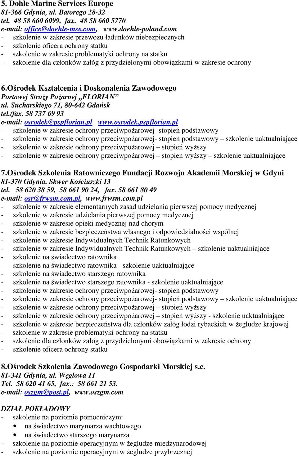 Ośrodek Szkolenia Ratowniczego Fundacji Rozwoju Akademii Morskiej w Gdyni 81-370 Gdynia, Skwer Kościuszki 13 tel. 58 620 38 59, 58 661 90 24, fax. 58 661 80 49 e-mail: osr@frwsm.com.