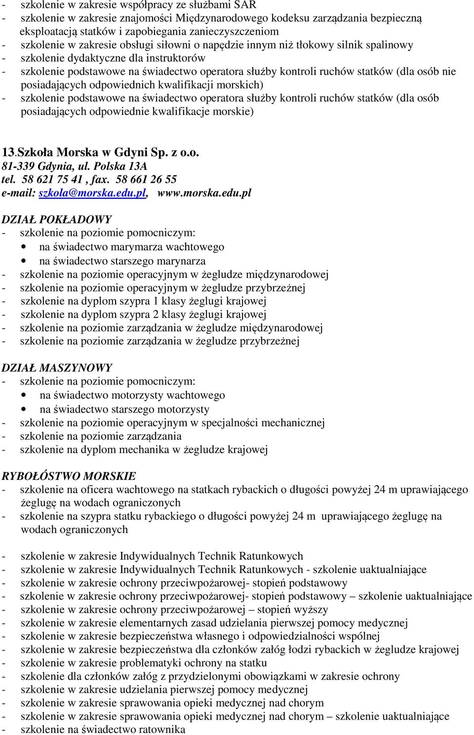 (dla osób posiadających odpowiednie kwalifikacje morskie) 13.Szkoła Morska w Gdyni Sp. z o.o. 81-339 Gdynia, ul. Polska 13A tel. 58 621 75 41, fax. 58 661 26 55 e-mail: szkola@morska.edu.pl, www.