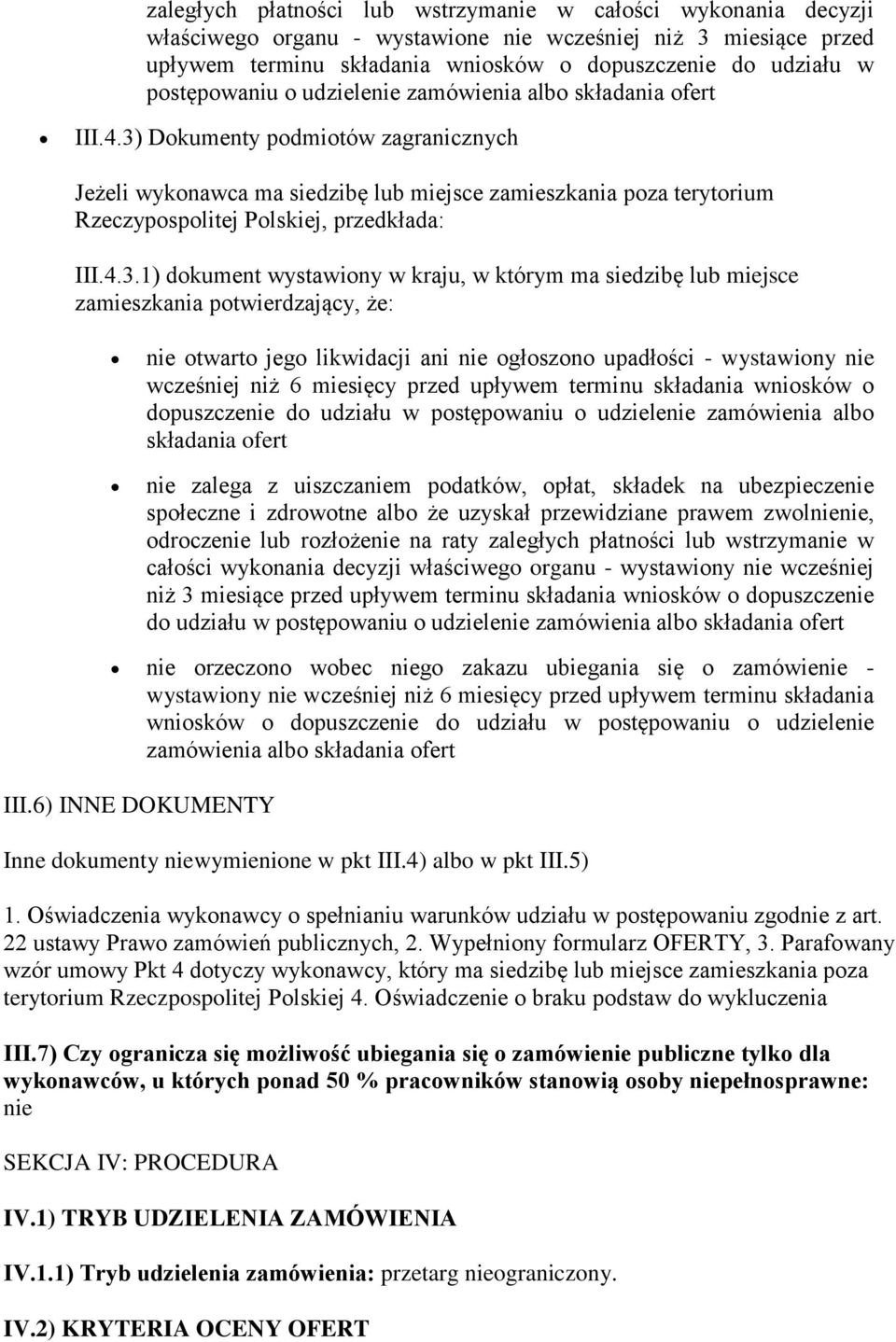 3) Dokumenty podmiotów zagranicznych Jeżeli wykonawca ma siedzibę lub miejsce zamieszkania poza terytorium Rzeczypospolitej Polskiej, przedkłada: III.4.3.1) dokument wystawiony w kraju, w którym ma