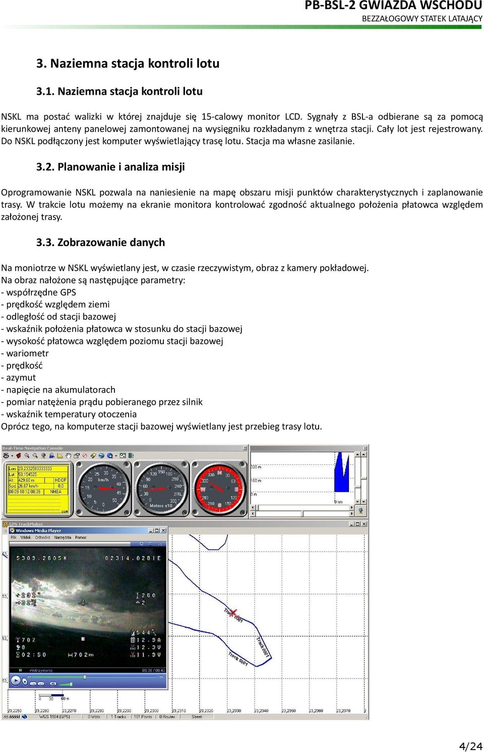 Do NSKL podłączony jest komputer wyświetlający trasę lotu. Stacja ma własne zasilanie. 3.2.