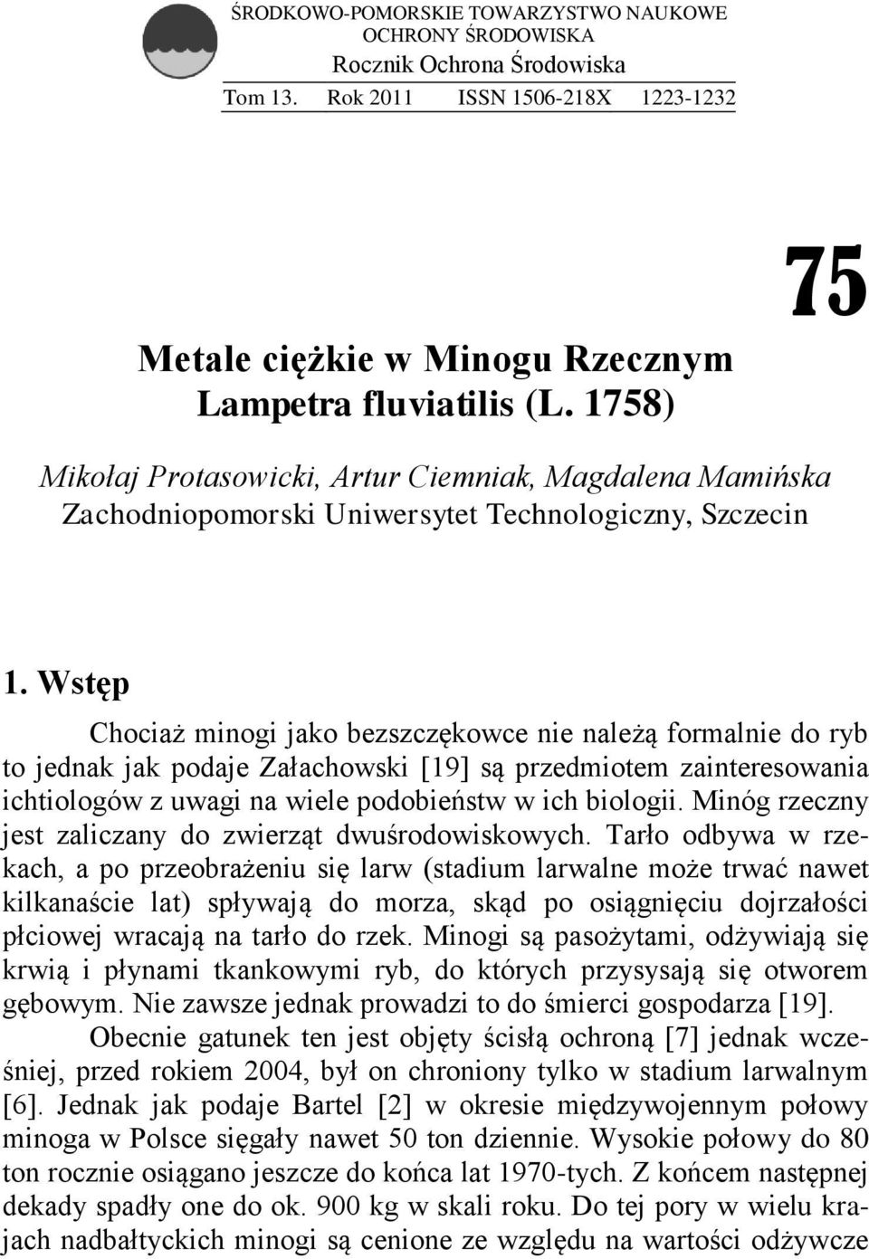 Wstęp Chociaż minogi jako bezszczękowce nie należą formalnie do ryb to jednak jak podaje Załachowski [19] są przedmiotem zainteresowania ichtiologów z uwagi na wiele podobieństw w ich biologii.