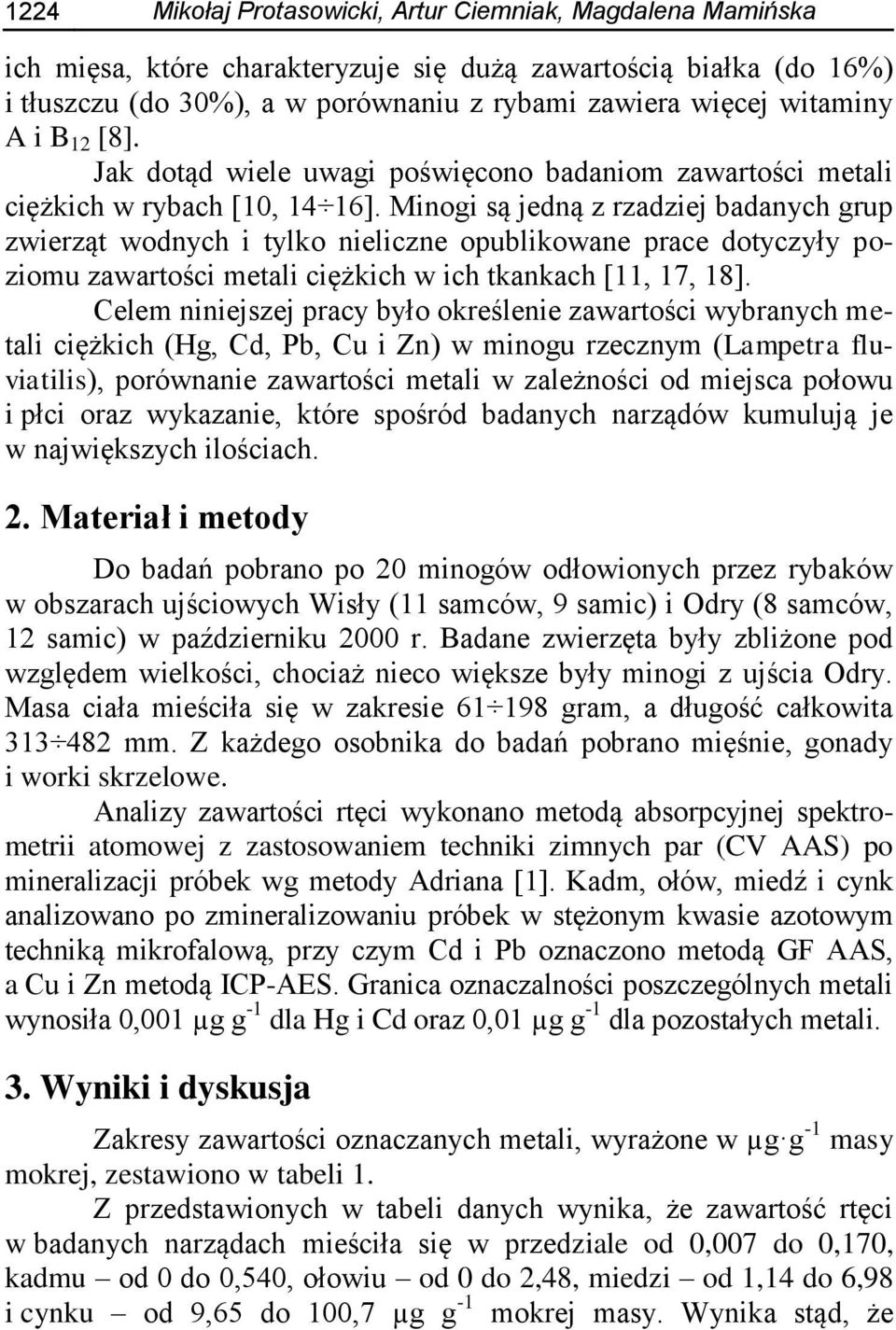 Minogi są jedną z rzadziej badanych grup zwierząt wodnych i tylko nieliczne opublikowane prace dotyczyły poziomu zawartości metali ciężkich w ich tkankach [11, 17, 18].