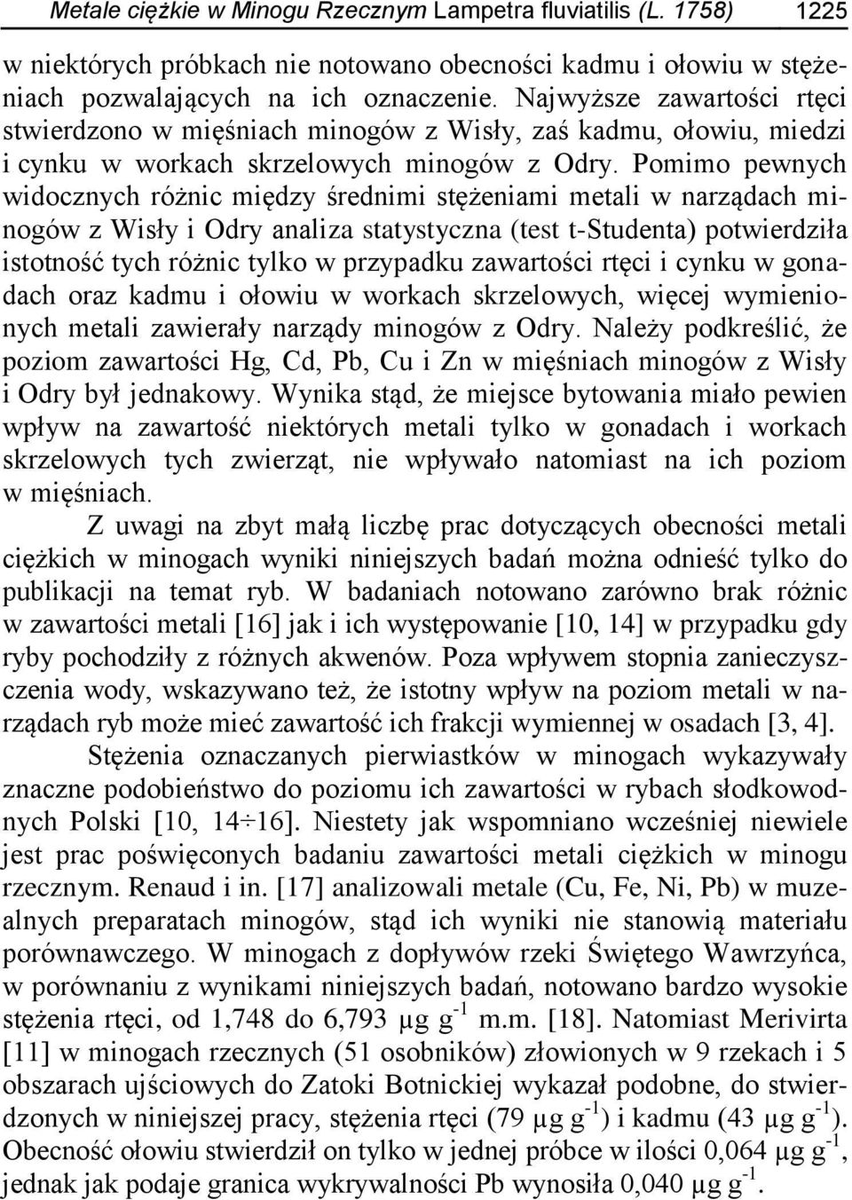 Pomimo pewnych widocznych różnic między średnimi stężeniami metali w narządach minogów z Wisły i Odry analiza statystyczna (test t-studenta) potwierdziła istotność tych różnic tylko w przypadku