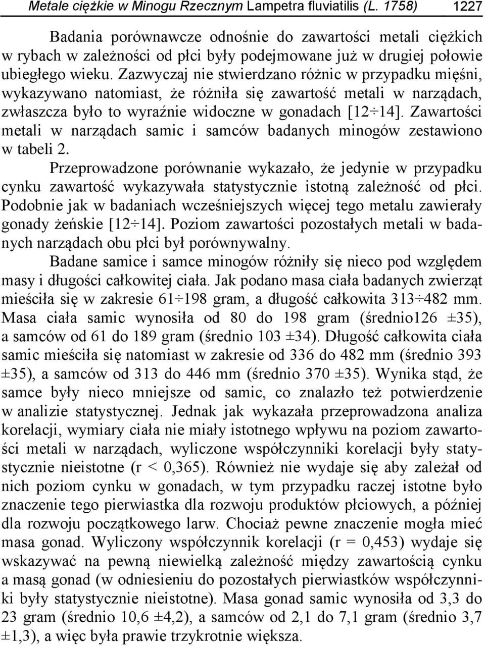 Zazwyczaj nie stwierdzano różnic w przypadku mięśni, wykazywano natomiast, że różniła się zawartość metali w narządach, zwłaszcza było to wyraźnie widoczne w gonadach [12 14].