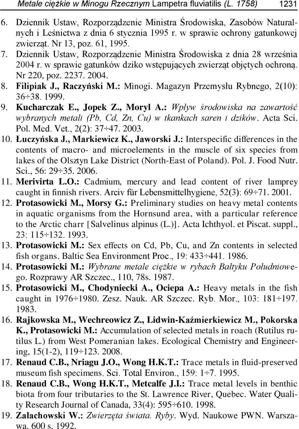 w sprawie gatunków dziko wstępujących zwierząt objętych ochroną. Nr 220, poz. 2237. 2004. 8. Filipiak J., Raczyński M.: Minogi. Magazyn Przemysłu Rybnego, 2(10): 36 38. 1999. 9. Kucharczak E.