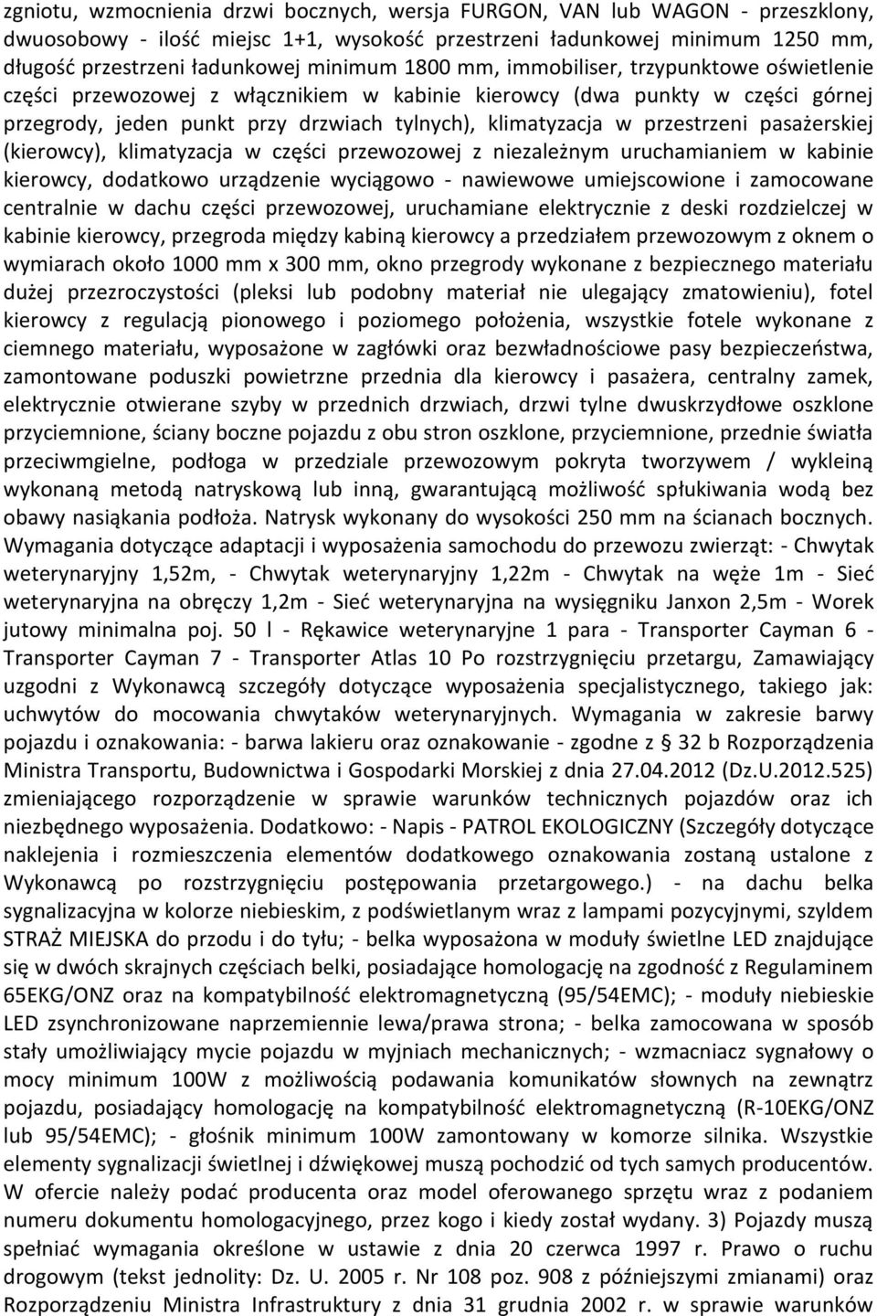 przestrzeni pasażerskiej (kierowcy), klimatyzacja w części przewozowej z niezależnym uruchamianiem w kabinie kierowcy, dodatkowo urządzenie wyciągowo - nawiewowe umiejscowione i zamocowane centralnie