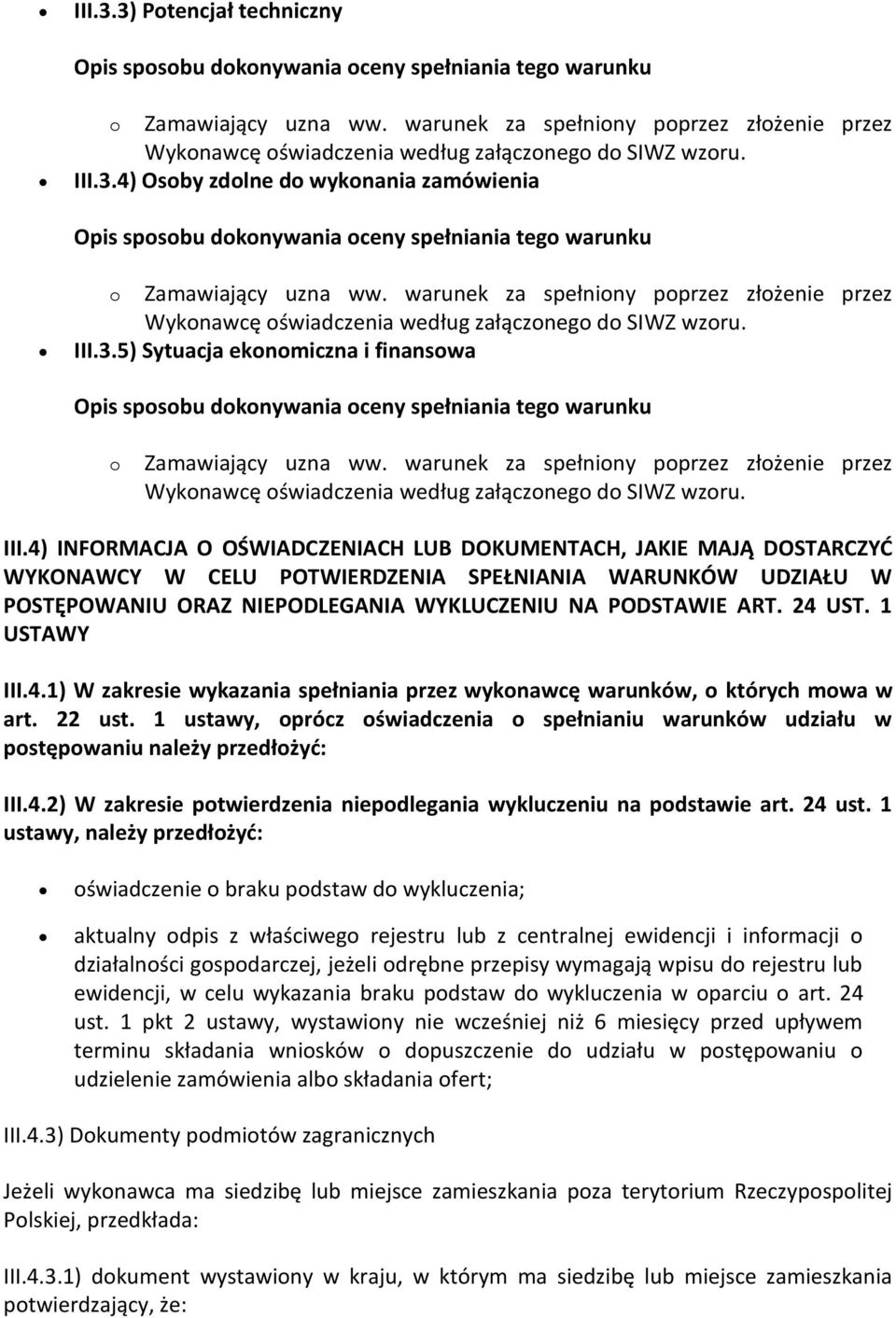 4) INFORMACJA O OŚWIADCZENIACH LUB DOKUMENTACH, JAKIE MAJĄ DOSTARCZYĆ WYKONAWCY W CELU POTWIERDZENIA SPEŁNIANIA WARUNKÓW UDZIAŁU W POSTĘPOWANIU ORAZ NIEPODLEGANIA WYKLUCZENIU NA PODSTAWIE ART. 24 UST.