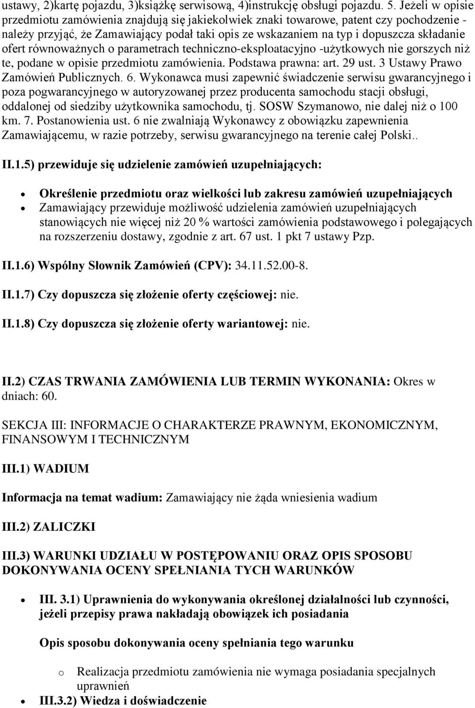 ofert równoważnych o parametrach techniczno-eksploatacyjno -użytkowych nie gorszych niż te, podane w opisie przedmiotu zamówienia. Podstawa prawna: art. 29 ust. 3 Ustawy Prawo Zamówień Publicznych. 6.