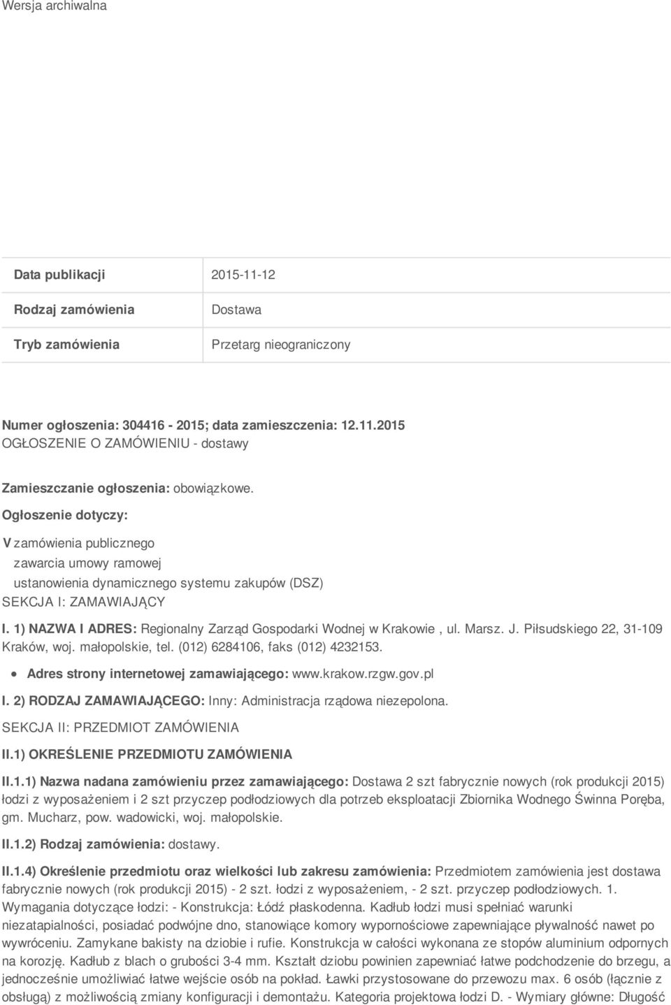 1) NAZWA I ADRES: Regionalny Zarząd Gospodarki Wodnej w Krakowie, ul. Marsz. J. Piłsudskiego 22, 31-109 Kraków, woj. małopolskie, tel. (012) 6284106, faks (012) 4232153.