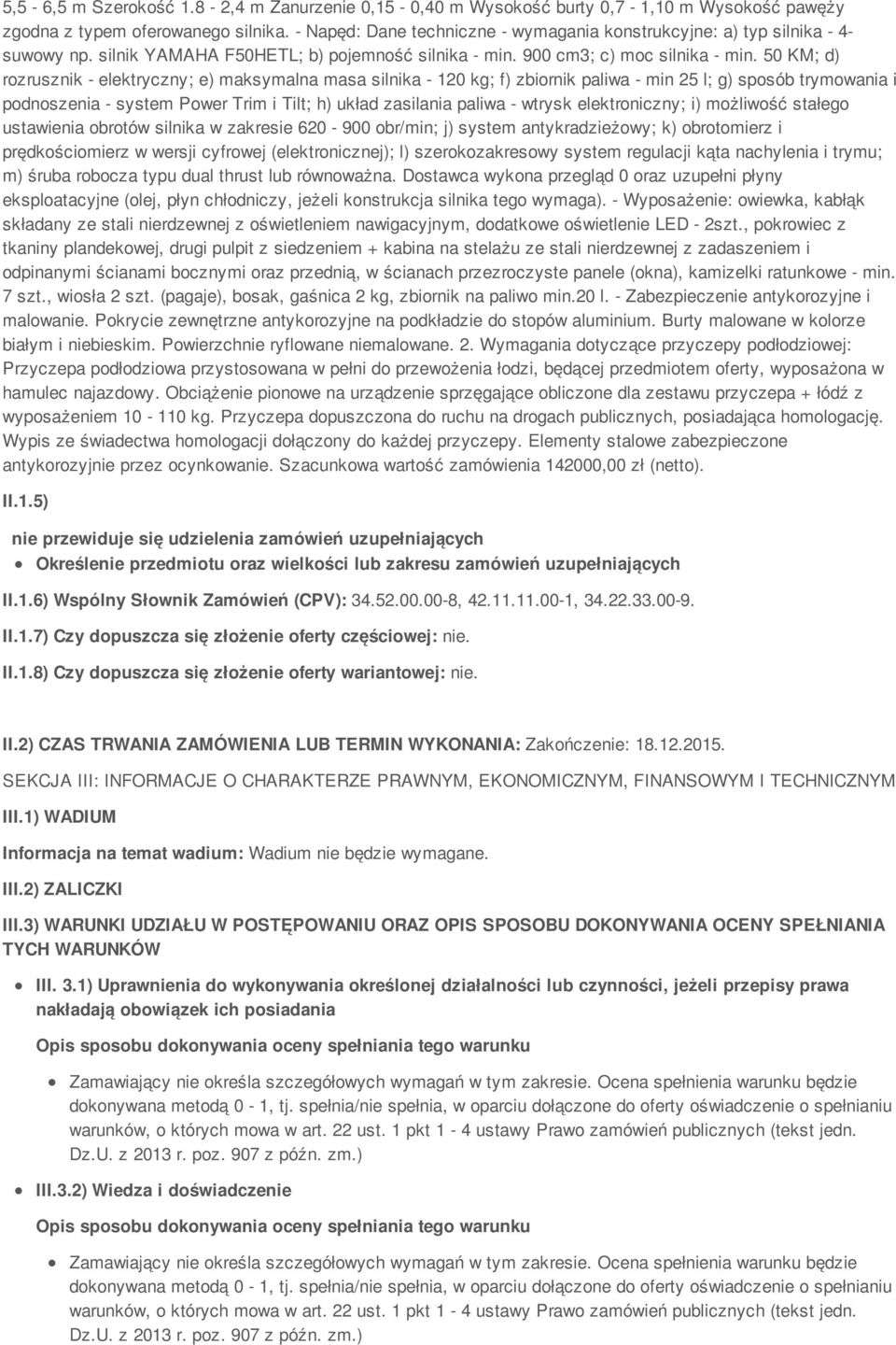 50 KM; d) rozrusznik - elektryczny; e) maksymalna masa silnika - 120 kg; f) zbiornik paliwa - min 25 l; g) sposób trymowania i podnoszenia - system Power Trim i Tilt; h) układ zasilania paliwa -