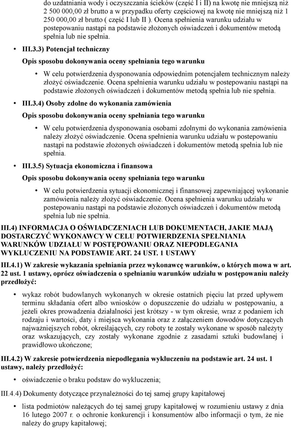 Ocena spełnienia warunku udziału w postepowaniu nastąpi na podstawie złożonych oświadczeń i dokumentów metodą III.3.