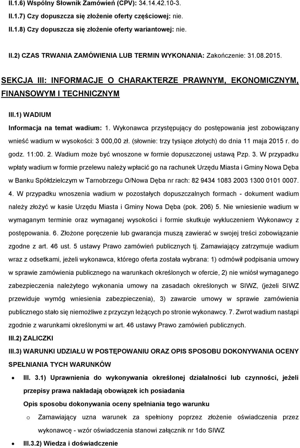 Wyknawca przystępujący d pstępwania jest zbwiązany wnieść wadium w wyskści: 3 000,00 zł. (słwnie: trzy tysiące złtych) d dnia 11 maja 2015 r. d gdz. 11:00. 2. Wadium mże być wnszne w frmie dpuszcznej ustawą Pzp.