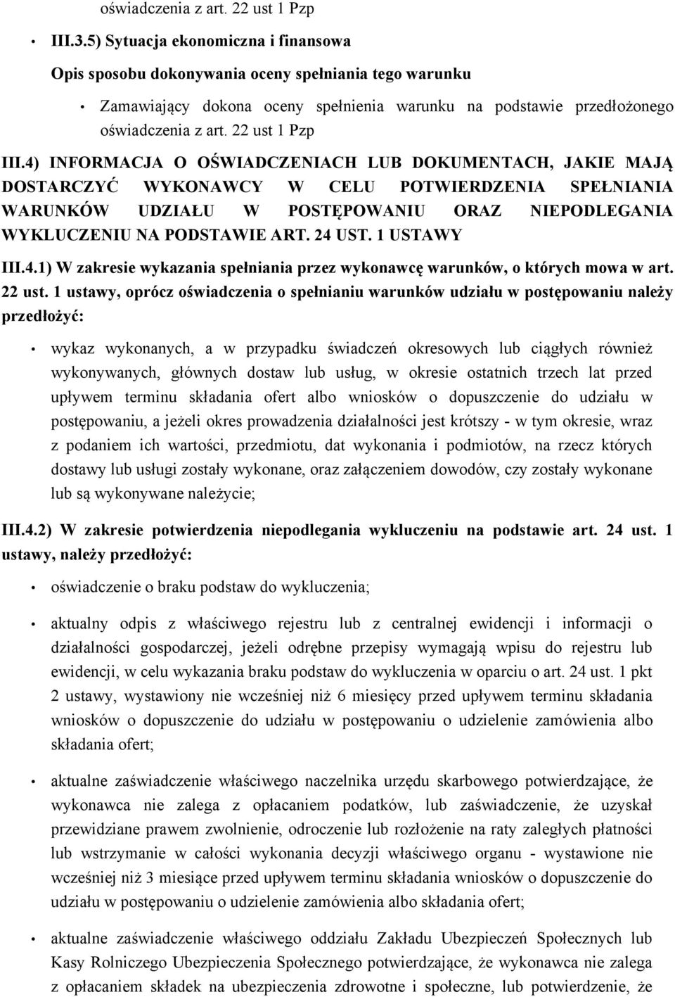 POTWIERDZENIA SPEŁNIANIA WARUNKÓW UDZIAŁU W POSTĘPOWANIU ORAZ NIEPODLEGANIA WYKLUCZENIU NA PODSTAWIE ART. 24 UST. 1 USTAWY III.4.1) W zakresie wykazania spełniania przez wykonawcę warunków, o których mowa w art.