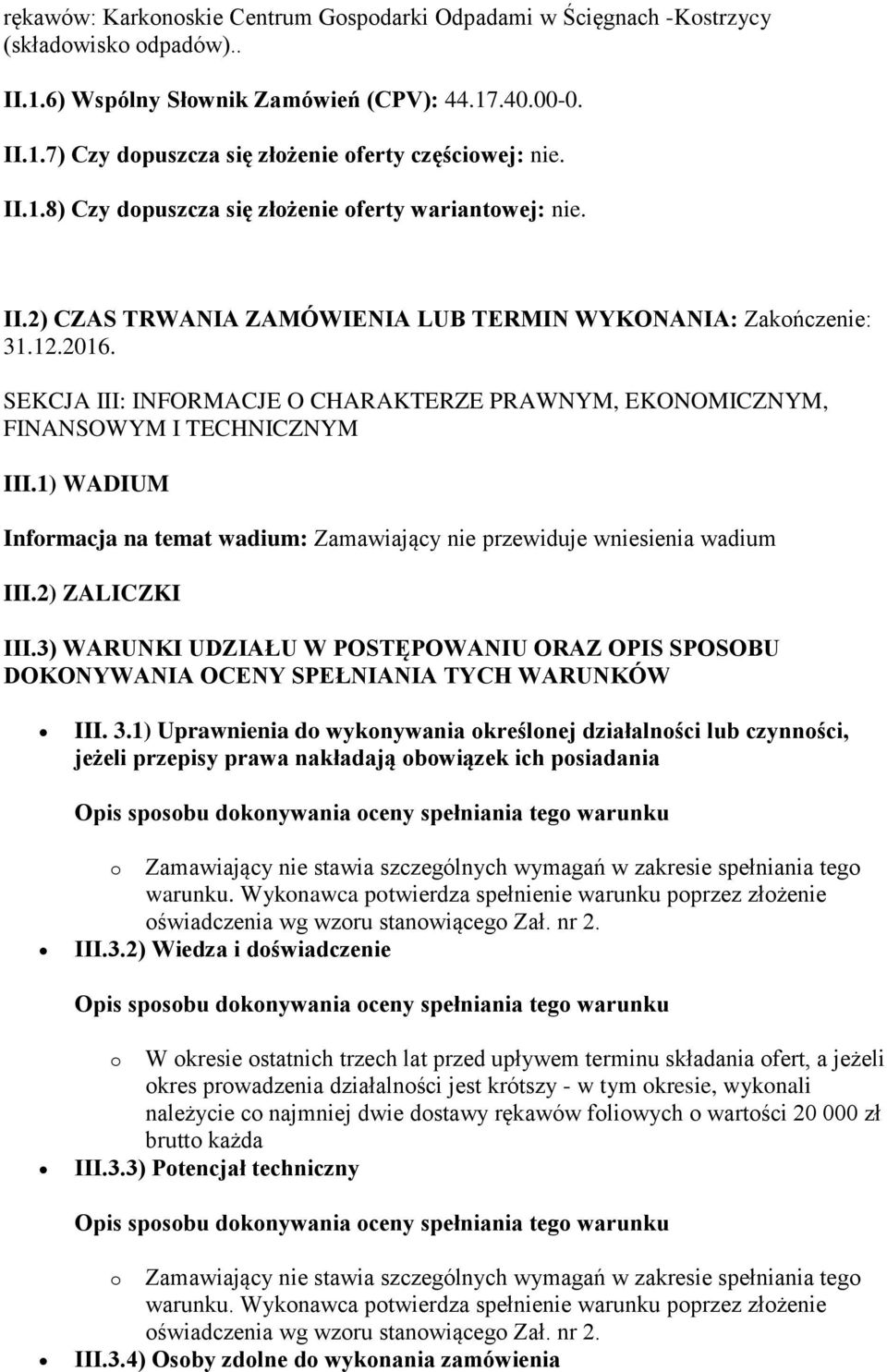 SEKCJA III: INFORMACJE O CHARAKTERZE PRAWNYM, EKONOMICZNYM, FINANSOWYM I TECHNICZNYM III.1) WADIUM Informacja na temat wadium: Zamawiający nie przewiduje wniesienia wadium III.2) ZALICZKI III.