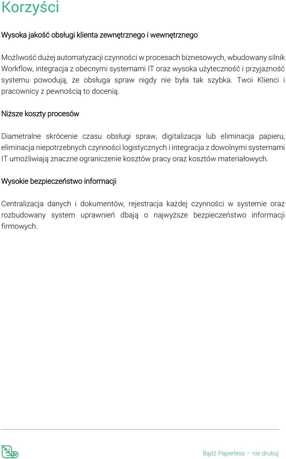 Niższe koszty procesów Diametralne skrócenie czasu obsługi spraw, digitalizacja lub eliminacja papieru, eliminacja niepotrzebnych czynności logistycznych i integracja z dowolnymi systemami IT