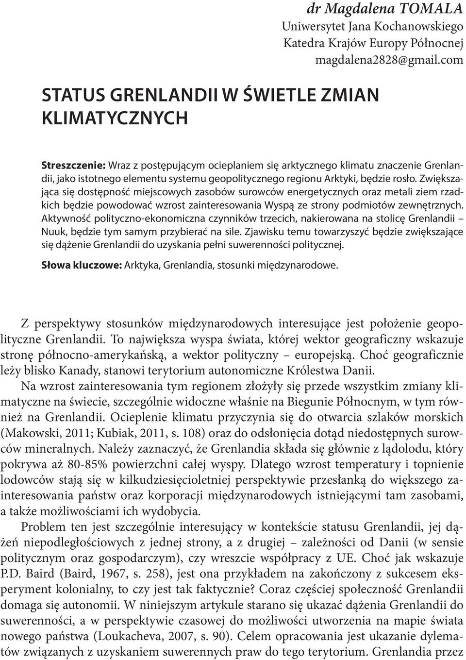 Arktyki, będzie rosło. Zwiększająca się dostępność miejscowych zasobów surowców energetycznych oraz metali ziem rzadkich będzie powodować wzrost zainteresowania Wyspą ze strony podmiotów zewnętrznych.