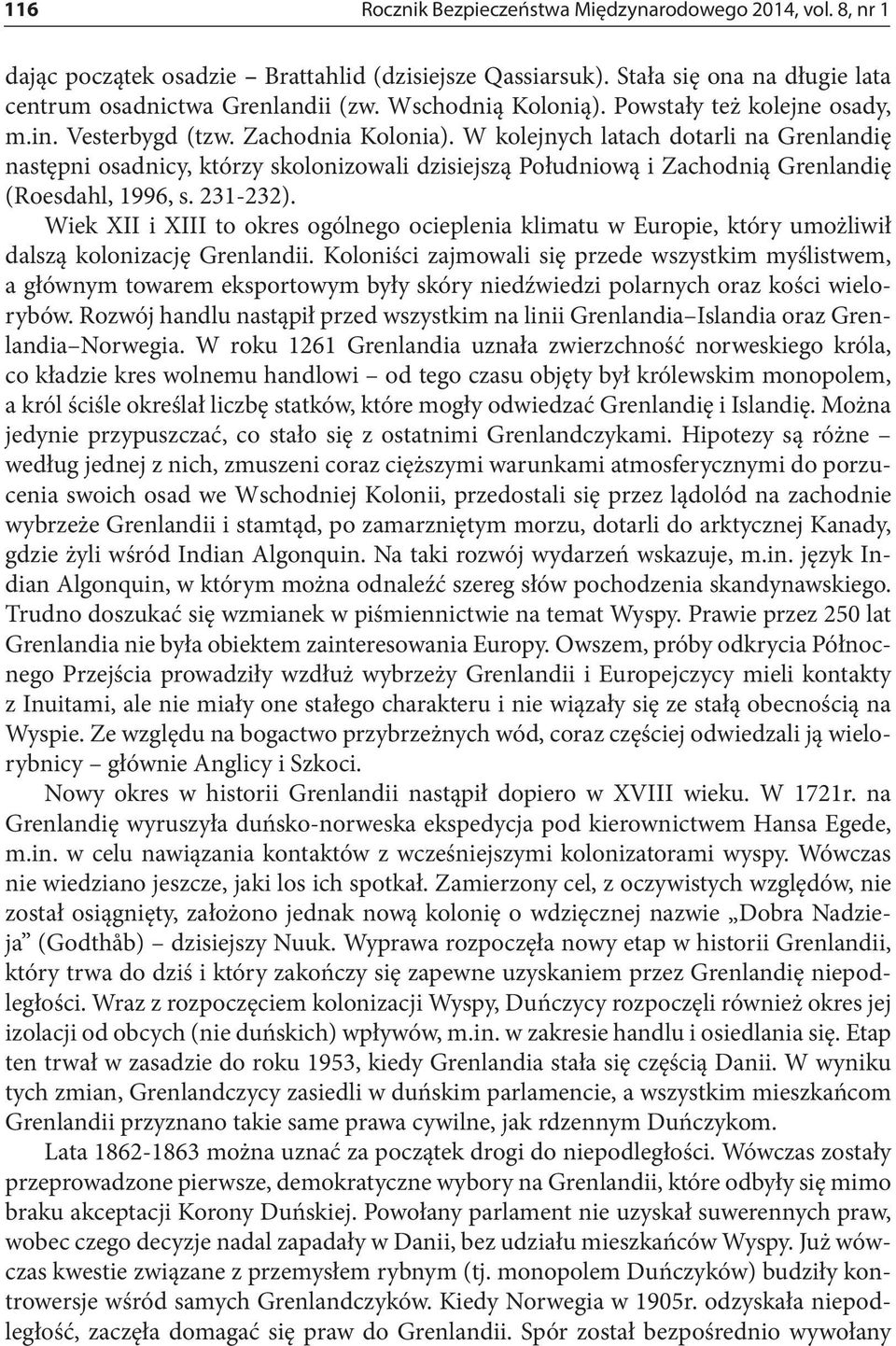 W kolejnych latach dotarli na Grenlandię następni osadnicy, którzy skolonizowali dzisiejszą Południową i Zachodnią Grenlandię (Roesdahl, 1996, s. 231-232).