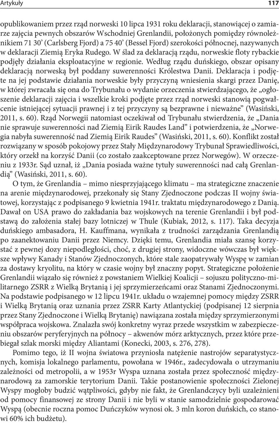 W ślad za deklaracją rządu, norweskie floty rybackie podjęły działania eksploatacyjne w regionie. Według rządu duńskiego, obszar opisany deklaracją norweską był poddany suwerenności Królestwa Danii.