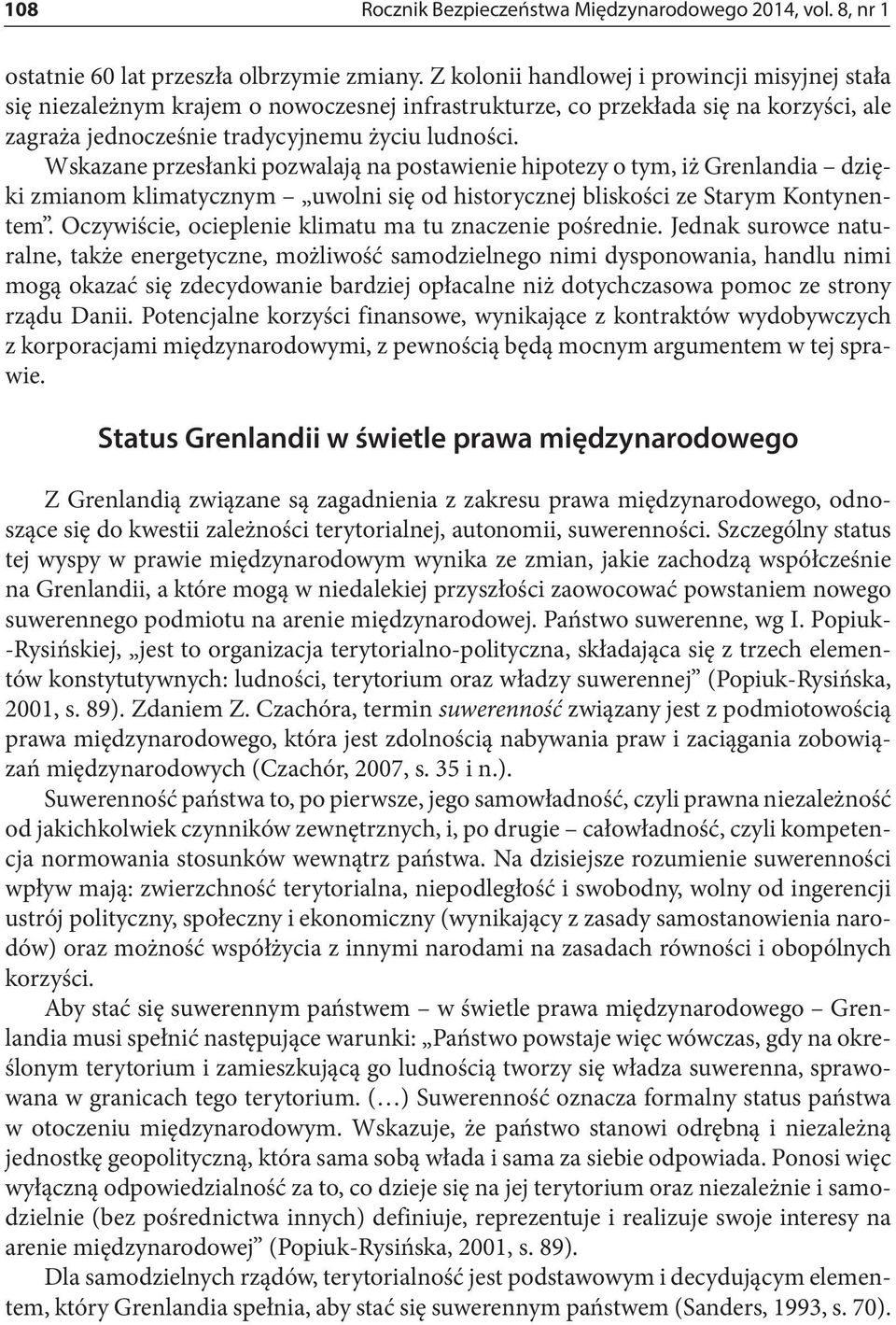 Wskazane przesłanki pozwalają na postawienie hipotezy o tym, iż Grenlandia dzięki zmianom klimatycznym uwolni się od historycznej bliskości ze Starym Kontynentem.