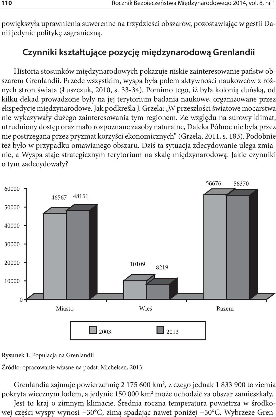 Przede wszystkim, wyspa była polem aktywności naukowców z różnych stron świata (Łuszczuk, 2010, s. 33-34).