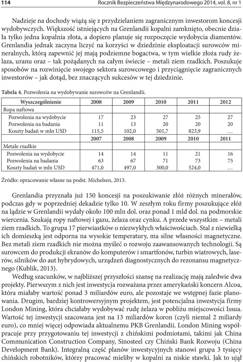 Grenlandia jednak zaczyna liczyć na korzyści w dziedzinie eksploatacji surowców mineralnych, którą zapewnić jej mają podziemne bogactwa, w tym wielkie złoża rudy żelaza, uranu oraz tak pożądanych na