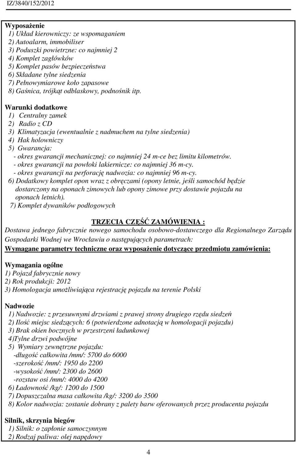 Warunki dodatkowe 1) Centralny zamek 2) Radio z CD 3) Klimatyzacja (ewentualnie z nadmuchem na tylne siedzenia) 4) Hak holowniczy 5) Gwarancja: - okres gwarancji mechanicznej: co najmniej 24 m-ce bez