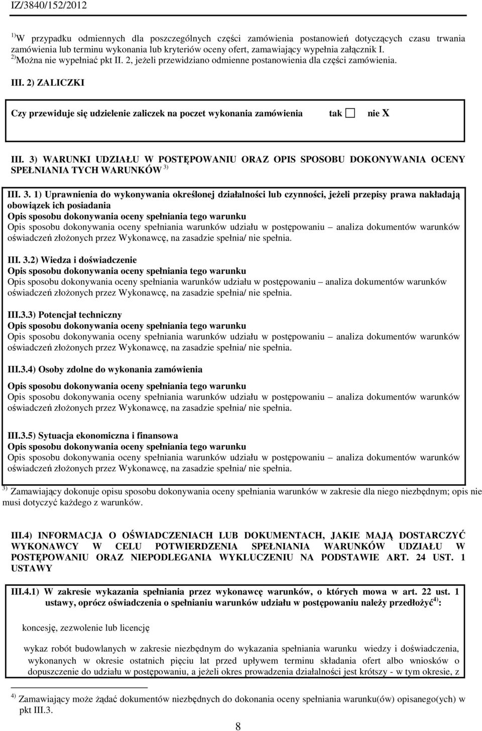 2) ZALICZKI Czy przewiduje się udzielenie zaliczek na poczet wykonania zamówienia tak nie X III. 3) WARUNKI UDZIAŁU W POSTĘPOWANIU ORAZ OPIS SPOSOBU DOKONYWANIA OCENY SPEŁNIANIA TYCH WARUNKÓW 3) III.