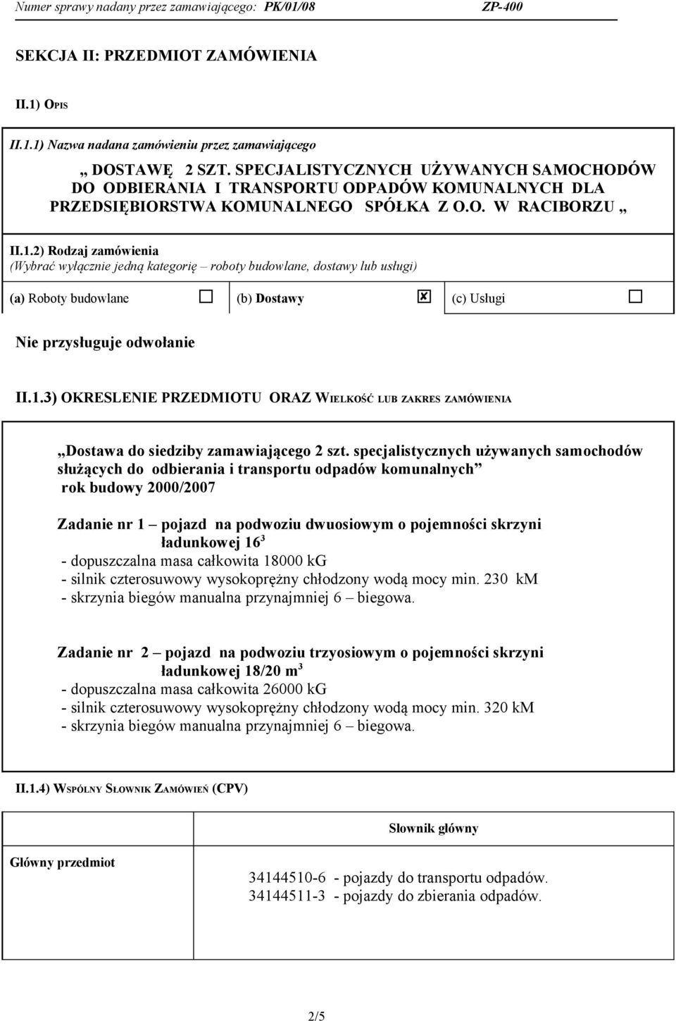 2) Rodzaj zamówienia (Wybrać wyłącznie jedną kategorię roboty budowlane, dostawy lub usługi) (a) Roboty budowlane (b) Dostawy (c) Usługi Nie przysługuje odwołanie II.1.