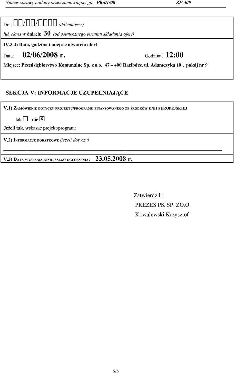 1) ZAMÓWIENIE DOTYCZY PROJEKTU/PROGRAMU FINANSOWANEGO ZE ŚRODKÓW UNII EUROPEJSKIEJ tak nie Jeżeli tak, wskazać projekt/program: V.