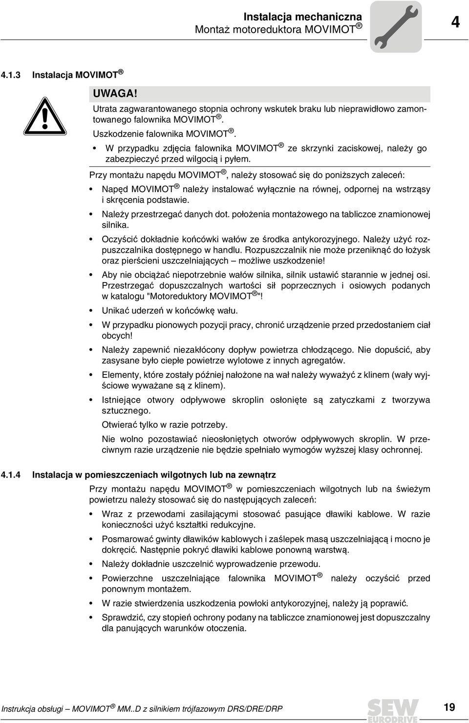 Przy montażu napędu MOVIMOT, należy stosować się do poniższych zaleceń: Napęd MOVIMOT należy instalować wyłącznie na równej, odpornej na wstrząsy iskręcenia podstawie. Należy przestrzegać danych dot.