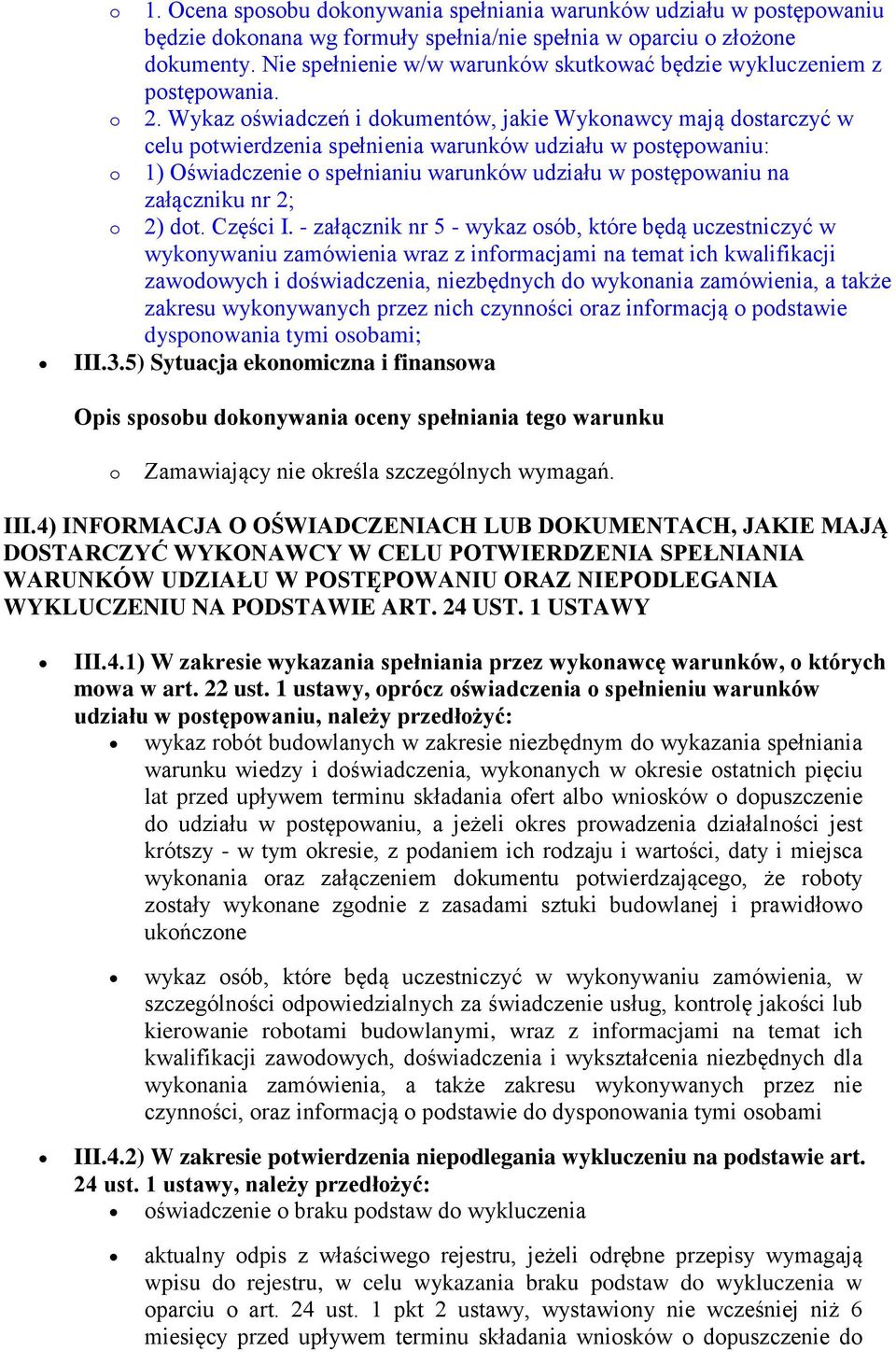 Wykaz świadczeń i dkumentów, jakie Wyknawcy mają dstarczyć w celu ptwierdzenia spełnienia warunków udziału w pstępwaniu: 1) Oświadczenie spełnianiu warunków udziału w pstępwaniu na załączniku nr 2;